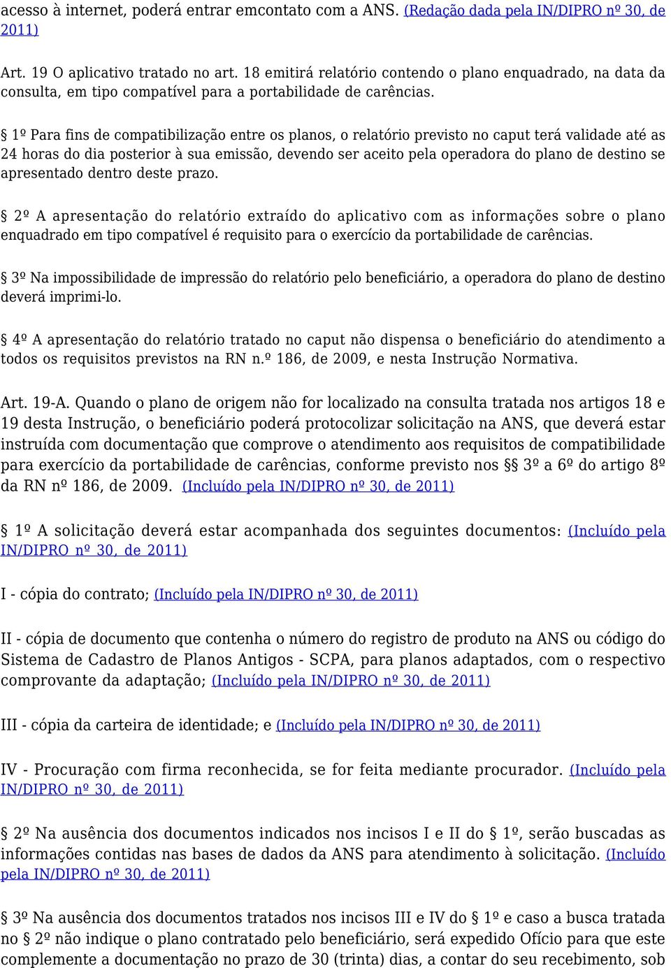 1º Para fins de compatibilização entre os planos, o relatório previsto no caput terá validade até as 24 horas do dia posterior à sua emissão, devendo ser aceito pela operadora do plano de destino se