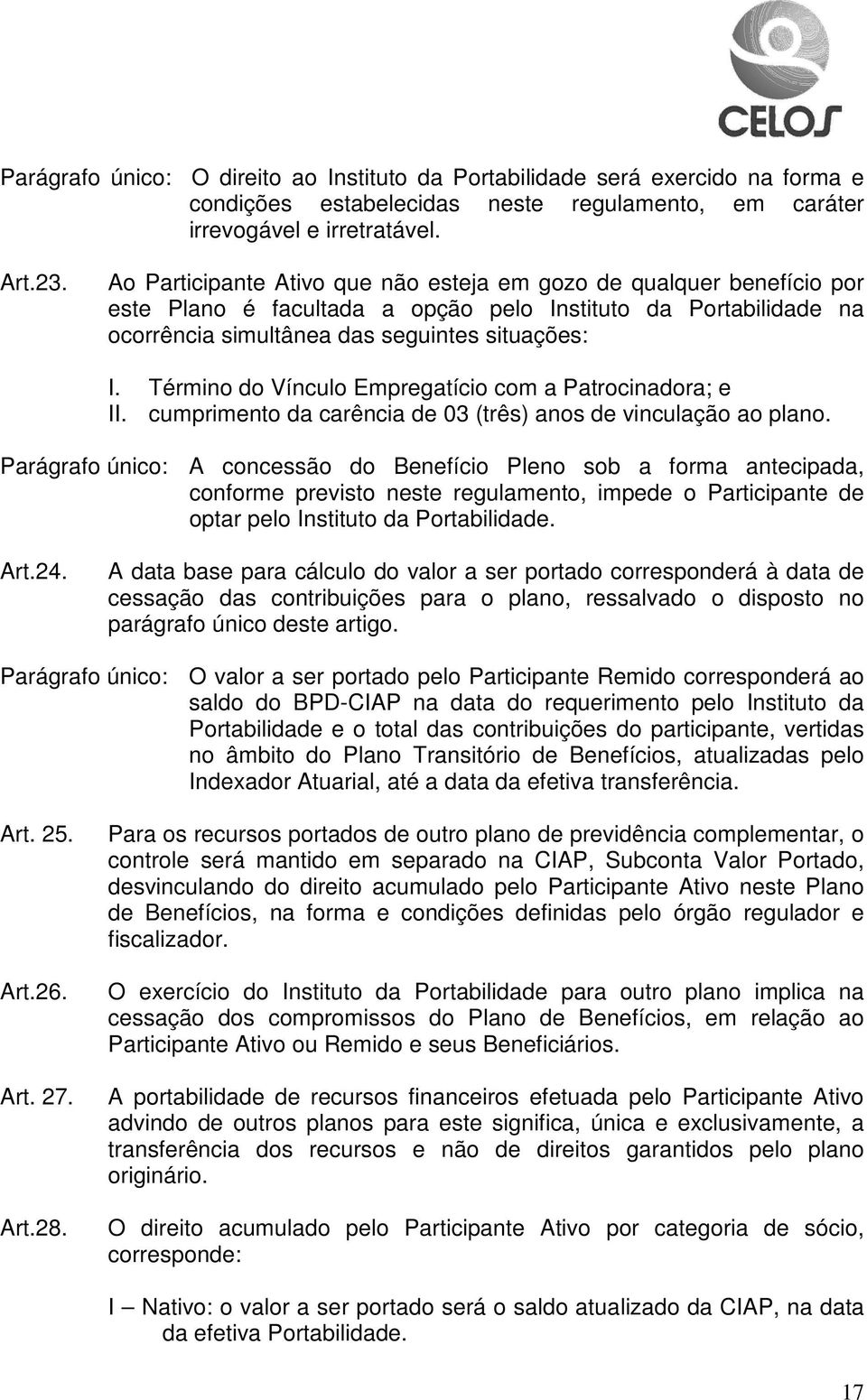 Término do Vínculo Empregatício com a Patrocinadora; e II. cumprimento da carência de 03 (três) anos de vinculação ao plano.