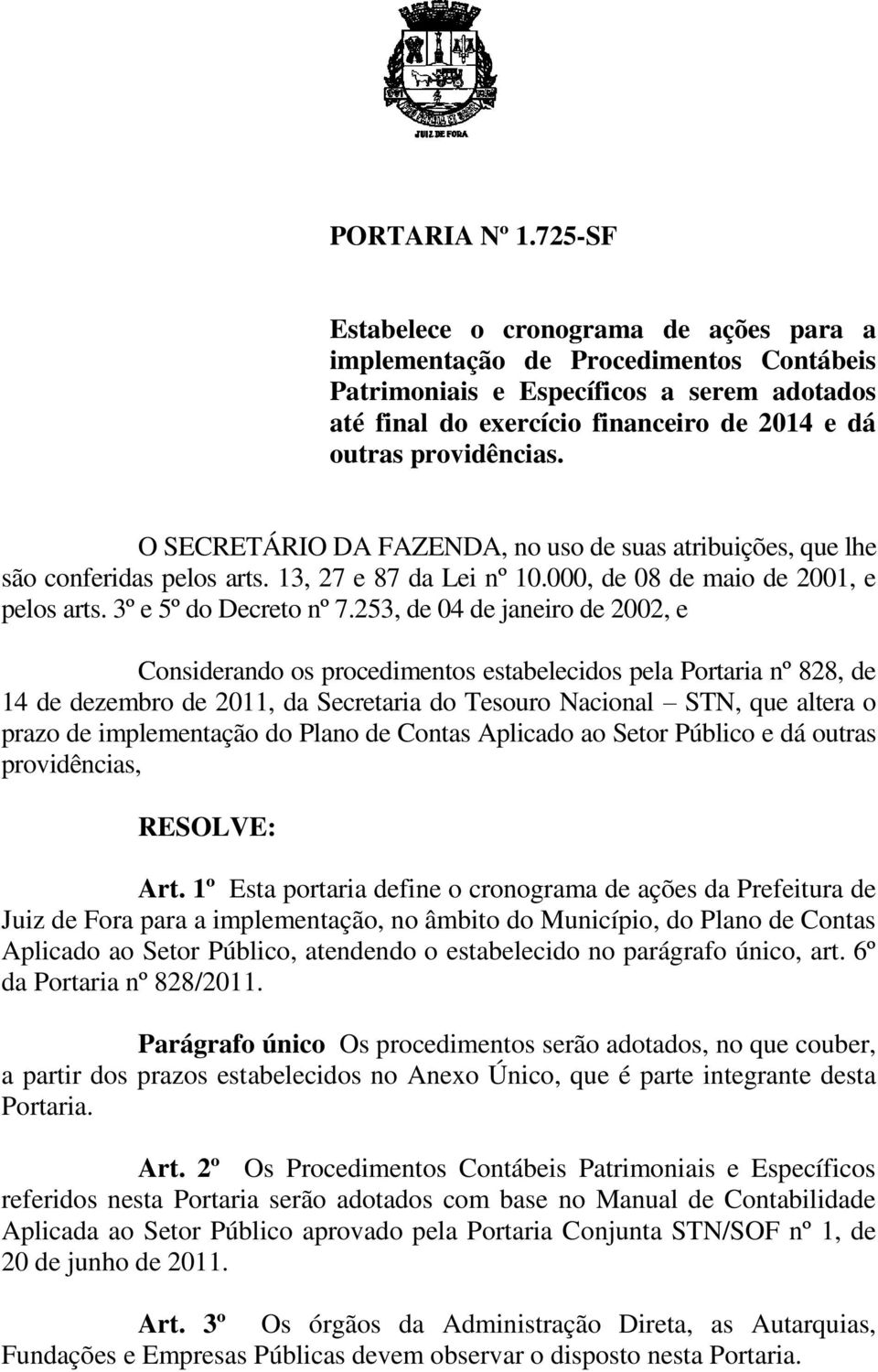 O SECRETÁRIO DA FAZENDA, no uso de suas atribuições, que lhe são conferidas pelos arts. 13, 27 e 87 da Lei nº 10.000, de 08 de maio de 2001, e pelos arts. 3º e 5º do Decreto nº 7.