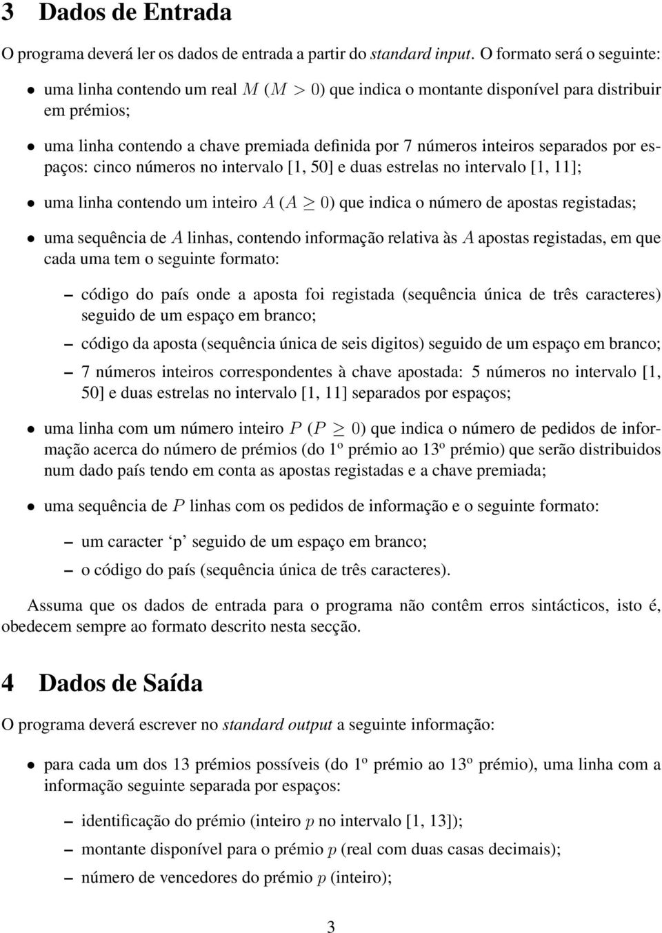 separados por espaços: cinco números no intervalo [1, 50] e duas estrelas no intervalo [1, 11]; uma linha contendo um inteiro A (A 0) que indica o número de apostas registadas; uma sequência de A