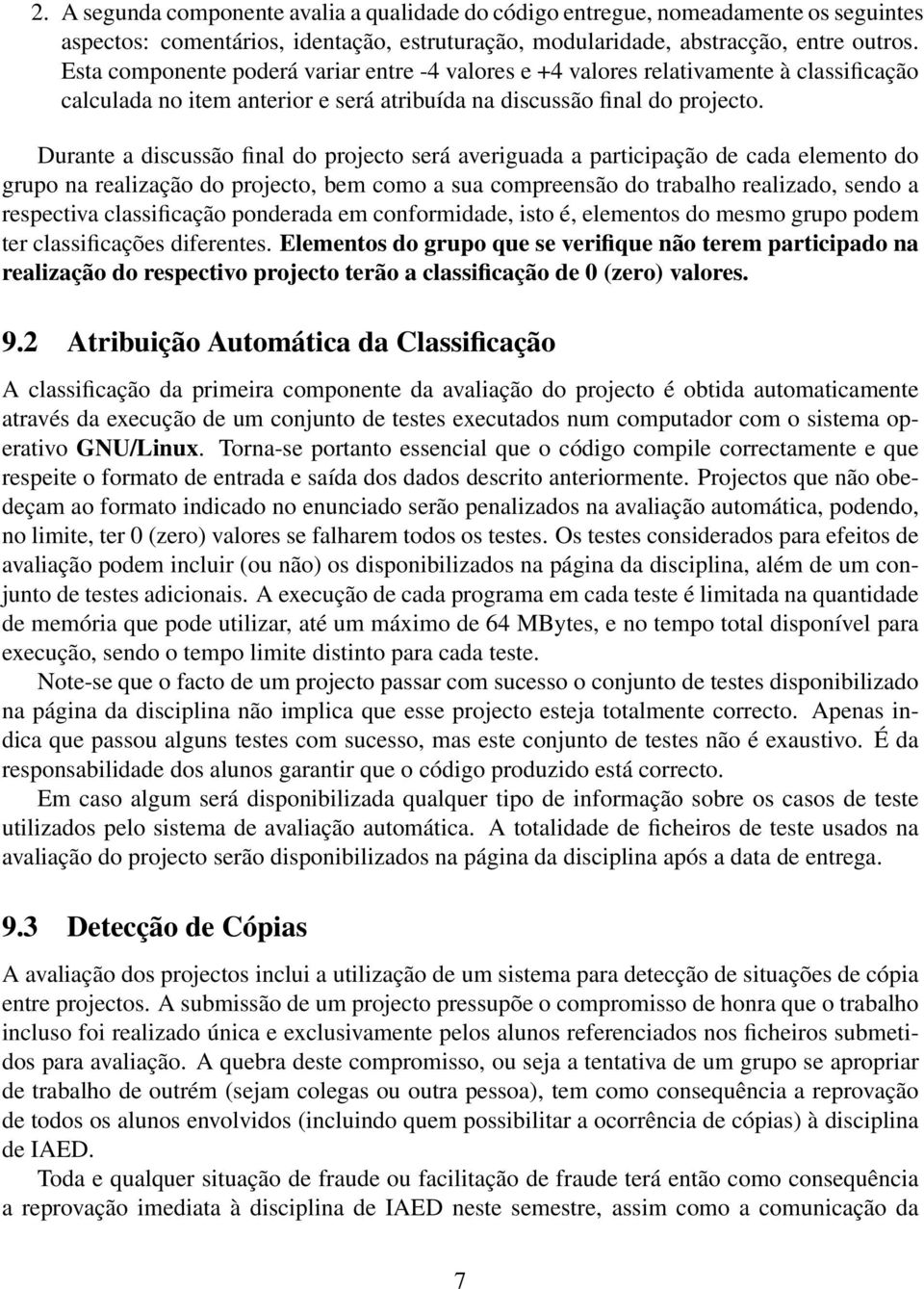 Durante a discussão final do projecto será averiguada a participação de cada elemento do grupo na realização do projecto, bem como a sua compreensão do trabalho realizado, sendo a respectiva