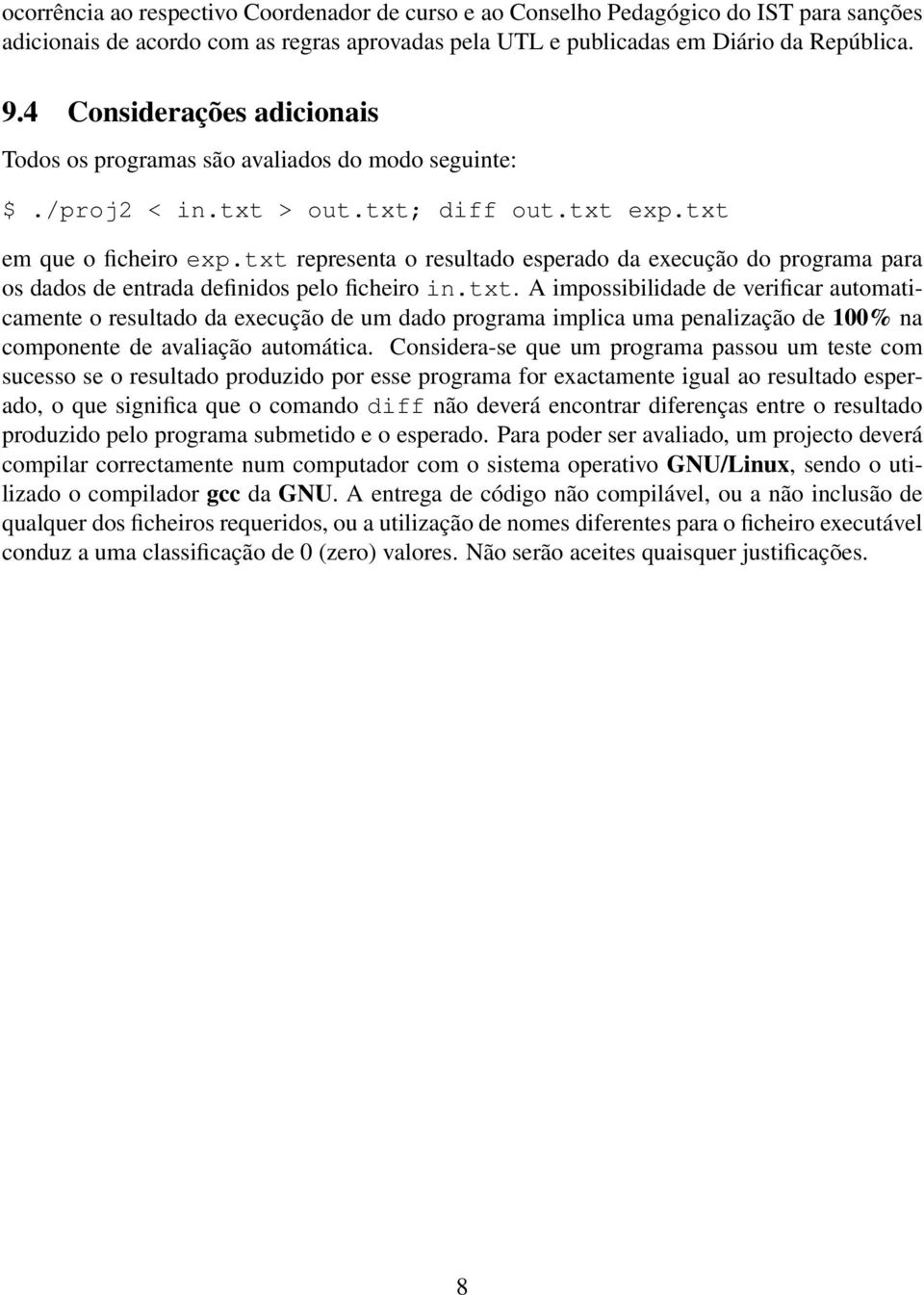 txt representa o resultado esperado da execução do programa para os dados de entrada definidos pelo ficheiro in.txt. A impossibilidade de verificar automaticamente o resultado da execução de um dado programa implica uma penalização de 100% na componente de avaliação automática.