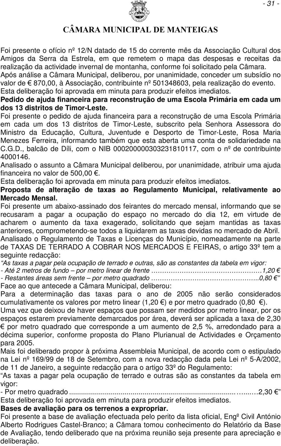 Após análise a Câmara Municipal, deliberou, por unanimidade, conceder um subsídio no valor de 870,00, à Associação, contribuinte nº 501348603, pela realização do evento.