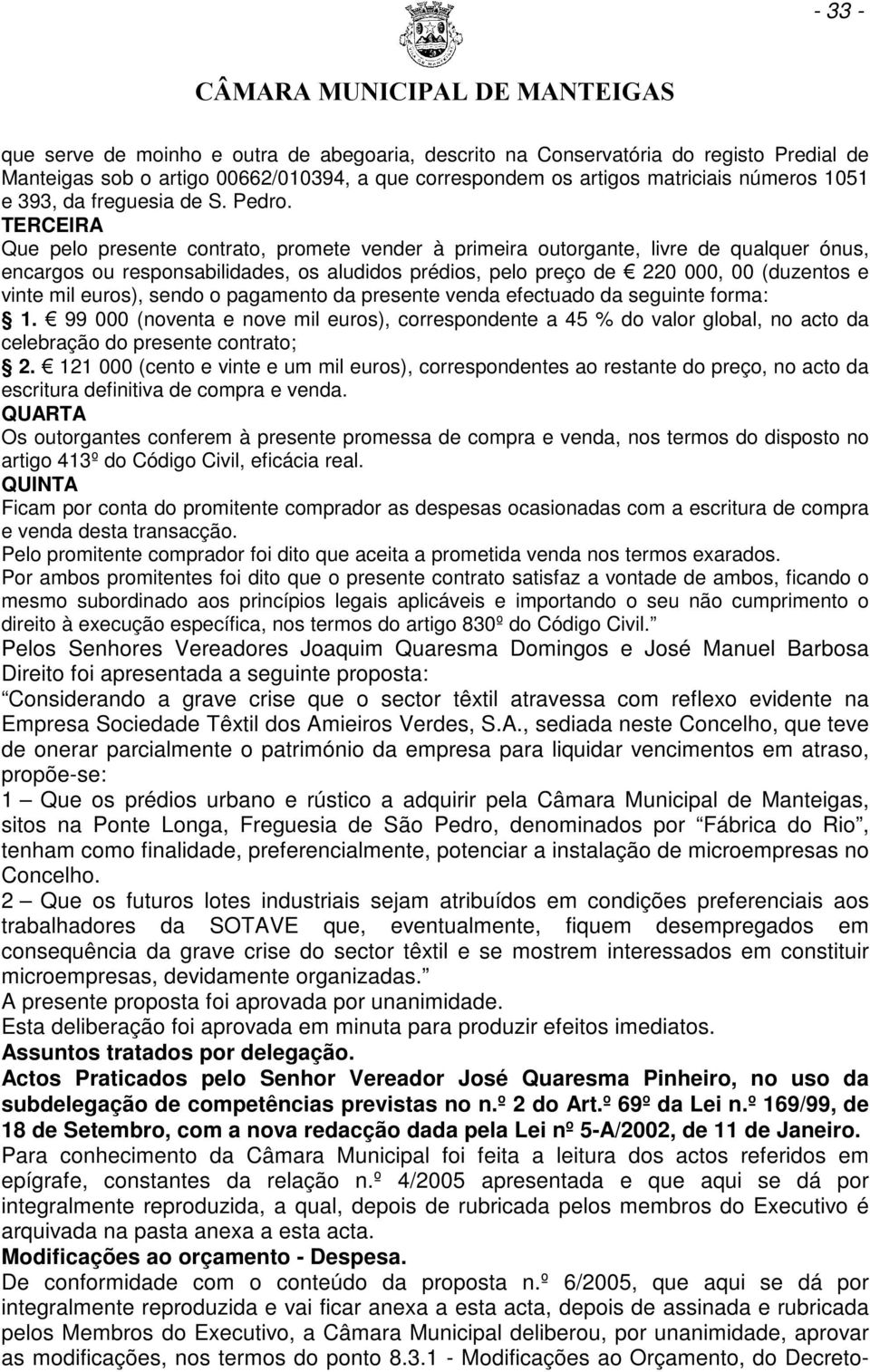 TERCEIRA Que pelo presente contrato, promete vender à primeira outorgante, livre de qualquer ónus, encargos ou responsabilidades, os aludidos prédios, pelo preço de 220 000, 00 (duzentos e vinte mil