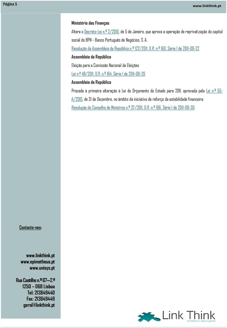 º 55- A/2010, de 31 de Dezembro, no âmbito da iniciativa de reforço da estabilidade financeira Resolução do Conselho de Ministros n.º 37/2011. D.R. n.º 166, Série I de 2011-08-30 Contacte-nos: www.