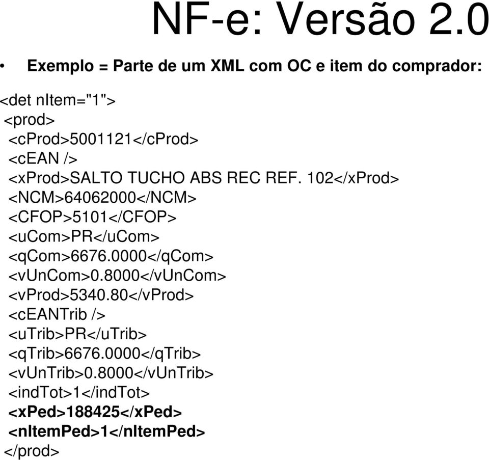 <xprod>salto TUCHO ABS REC REF. 102</xProd> <NCM>64062000</NCM> <CFOP>5101</CFOP> <ucom>pr</ucom> <qcom>6676.