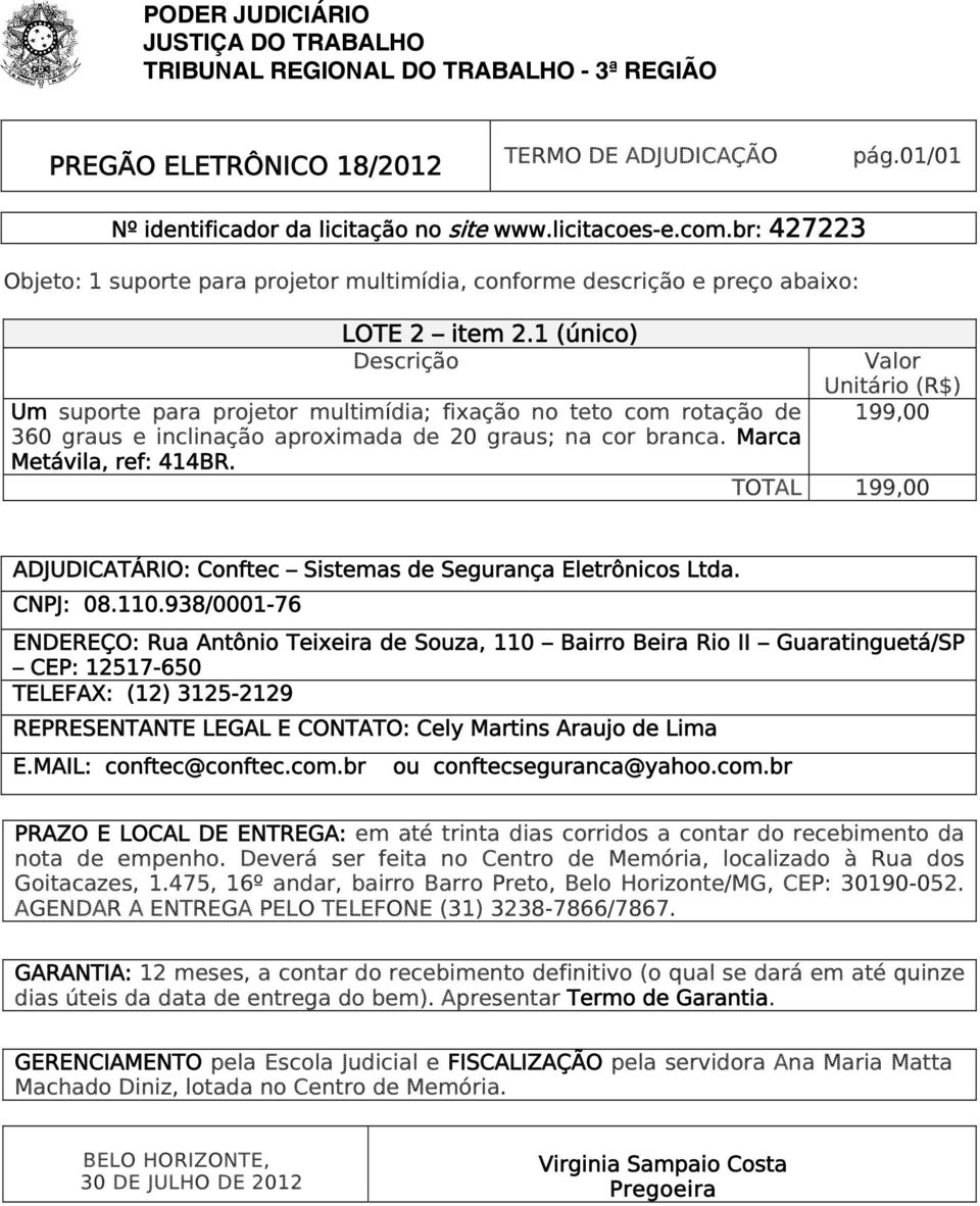 Marca Metávila, ref: 414BR. 199,00 TOTAL 199,00 ADJUDICATÁRIO: Conftec Sistemas de Segurança Eletrônicos Ltda. CNPJ: 08.110.