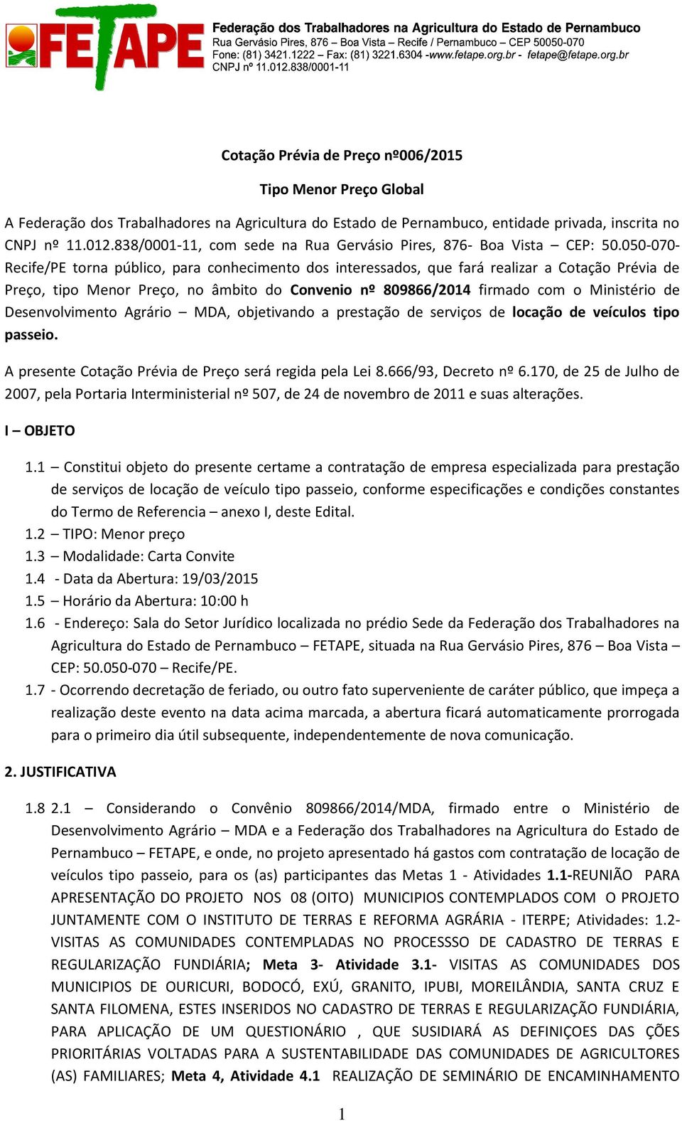050-070- Recife/PE torna público, para conhecimento dos interessados, que fará realizar a Cotação Prévia de Preço, tipo Menor Preço, no âmbito do Convenio nº 809866/2014 firmado com o Ministério de