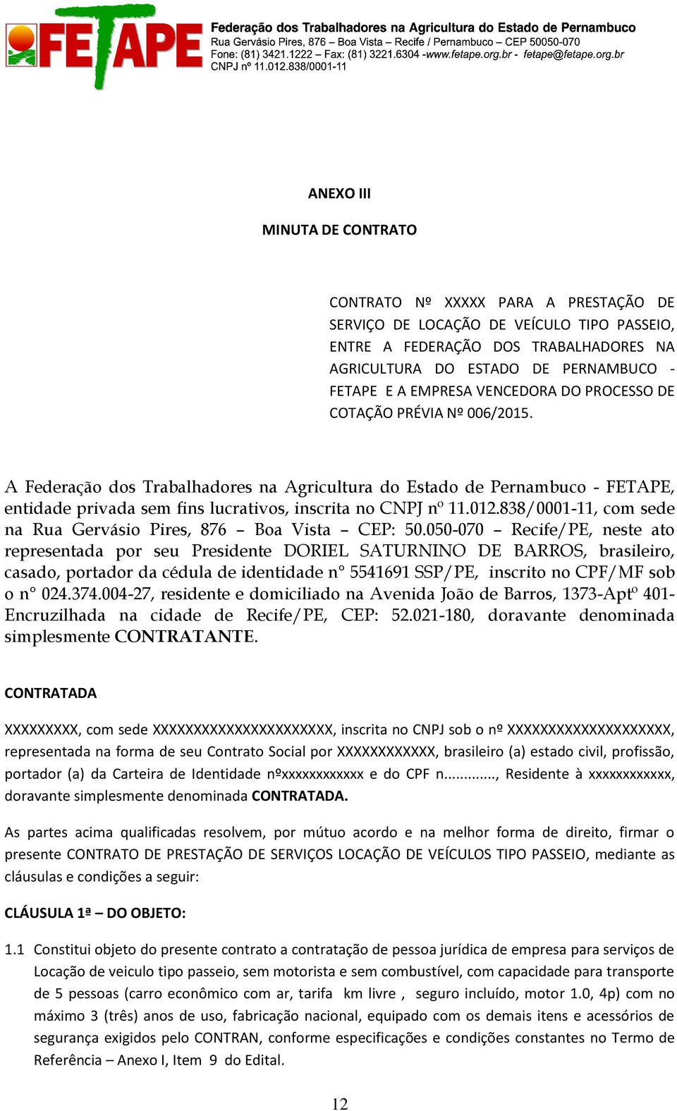 A Federação dos Trabalhadores na Agricultura do Estado de Pernambuco - FETAPE, entidade privada sem fins lucrativos, inscrita no CNPJ nº 11.012.