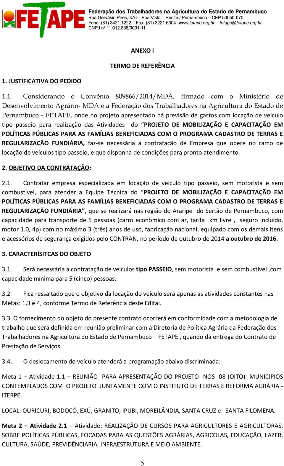 1. Considerando o Convênio 809866/2014/MDA, firmado com o Ministério de Desenvolvimento Agrário- MDA e a Federação dos Trabalhadores na Agricultura do Estado de Pernambuco - FETAPE, onde no projeto