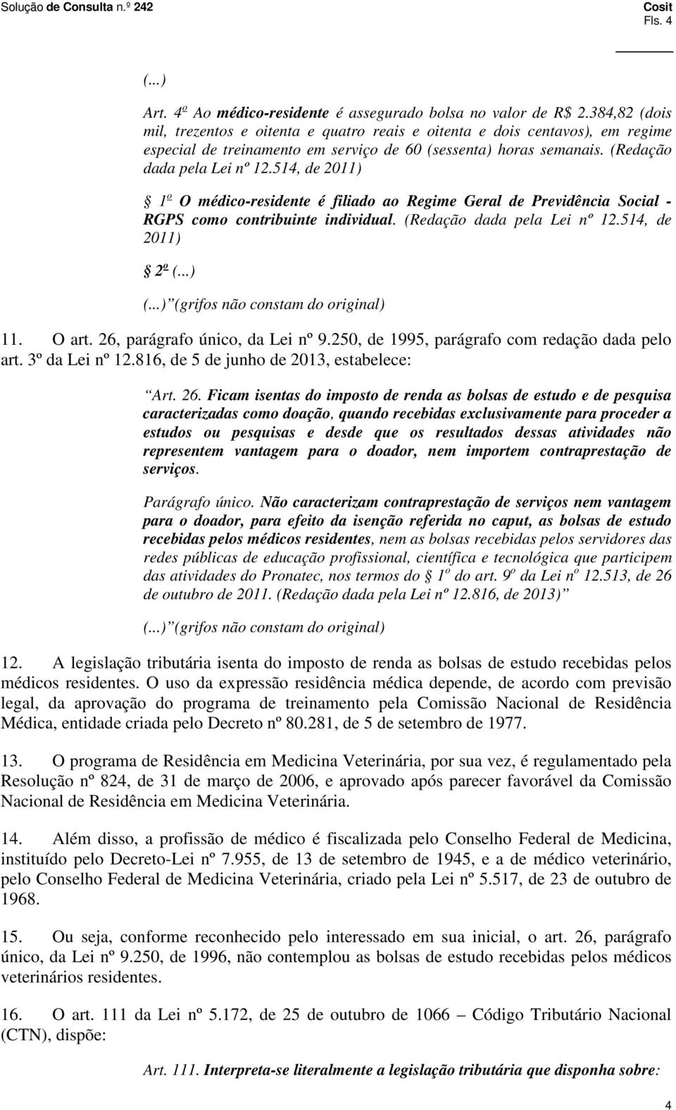 514, de 2011) 1 o O médico-residente é filiado ao Regime Geral de Previdência Social - RGPS como contribuinte individual. (Redação dada pela Lei nº 12.