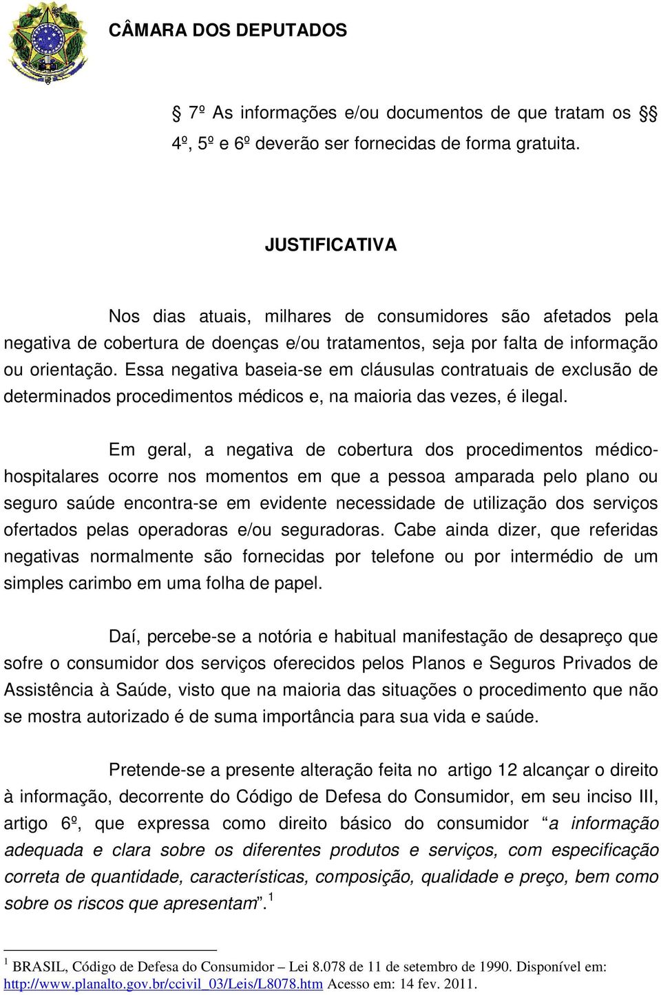 Essa negativa baseia-se em cláusulas contratuais de exclusão de determinados procedimentos médicos e, na maioria das vezes, é ilegal.