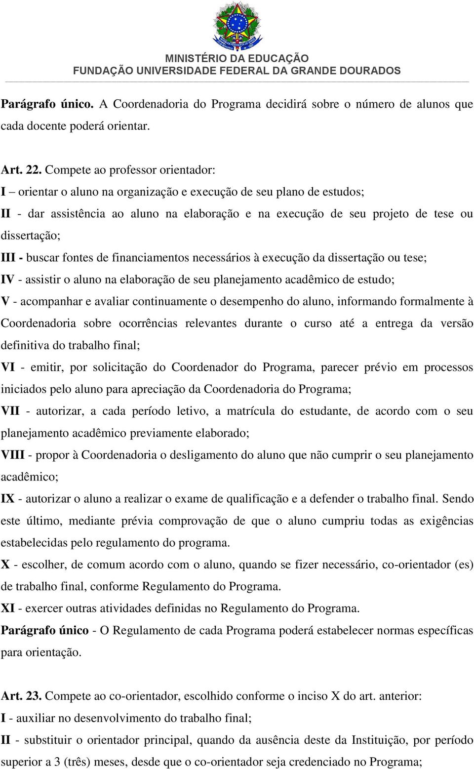 III - buscar fontes de financiamentos necessários à execução da dissertação ou tese; IV - assistir o aluno na elaboração de seu planejamento acadêmico de estudo; V - acompanhar e avaliar