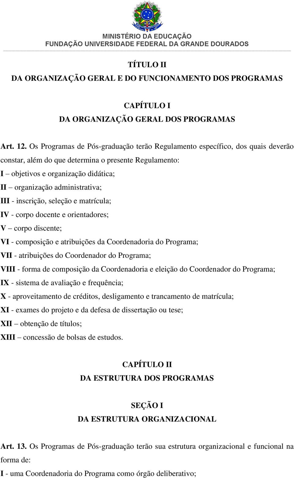 III - inscrição, seleção e matrícula; IV - corpo docente e orientadores; V corpo discente; VI - composição e atribuições da Coordenadoria do Programa; VII - atribuições do Coordenador do Programa;