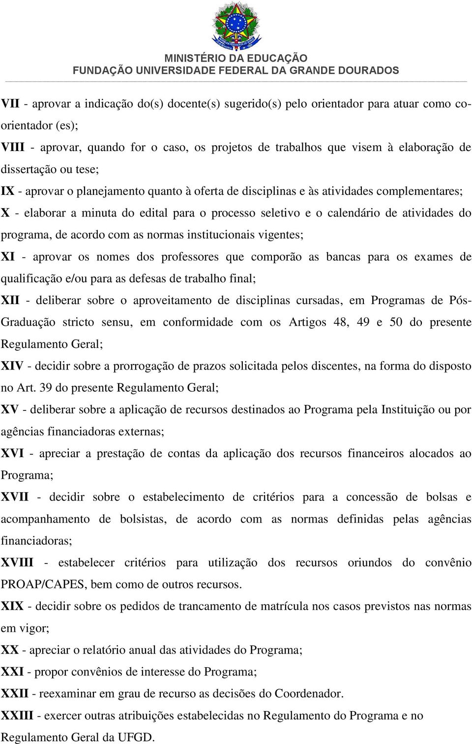 do programa, de acordo com as normas institucionais vigentes; XI - aprovar os nomes dos professores que comporão as bancas para os exames de qualificação e/ou para as defesas de trabalho final; XII -