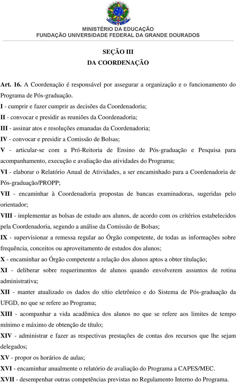 Comissão de Bolsas; V - articular-se com a Pró-Reitoria de Ensino de Pós-graduação e Pesquisa para acompanhamento, execução e avaliação das atividades do Programa; VI - elaborar o Relatório Anual de