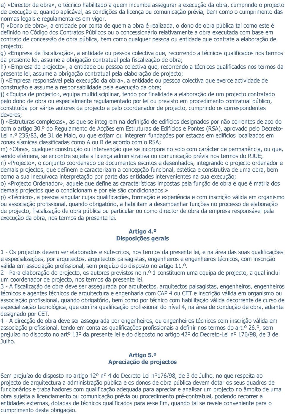 f) «Dono de obra», a entidade por conta de quem a obra é realizada, o dono de obra pública tal como este é definido no Código dos Contratos Públicos ou o concessionário relativamente a obra executada