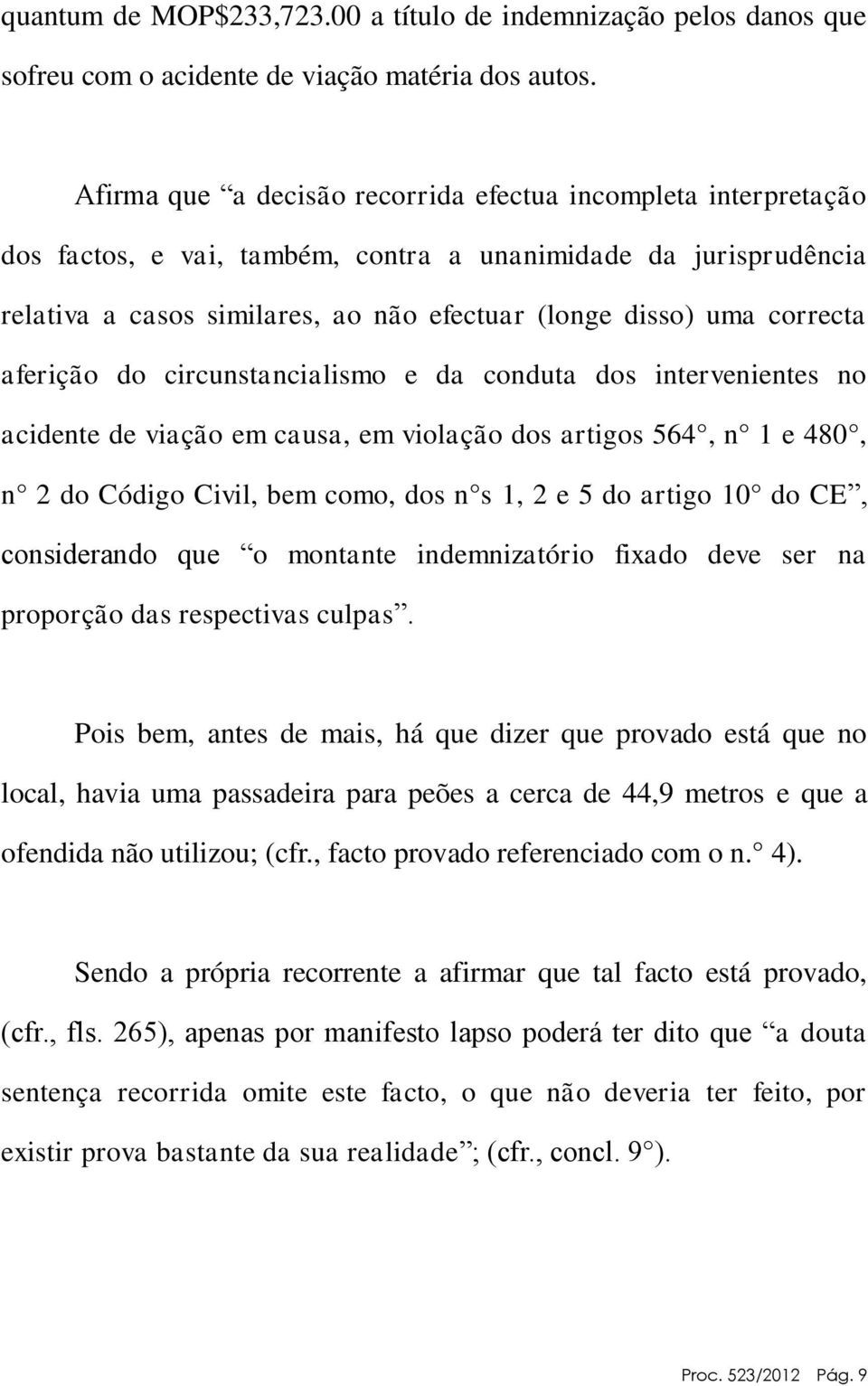 correcta aferição do circunstancialismo e da conduta dos intervenientes no acidente de viação em causa, em violação dos artigos 564, n 1 e 480, n 2 do Código Civil, bem como, dos n s 1, 2 e 5 do