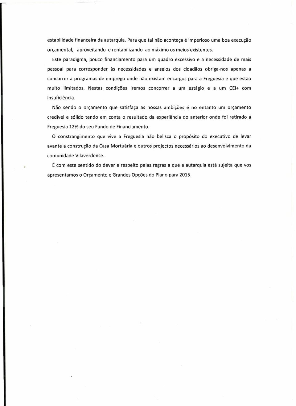 existam encargos para a Freguesia e que estão muito limitados. Nestas condições iremos concorrer a um estágio e a um CEI+ com insuficiência.