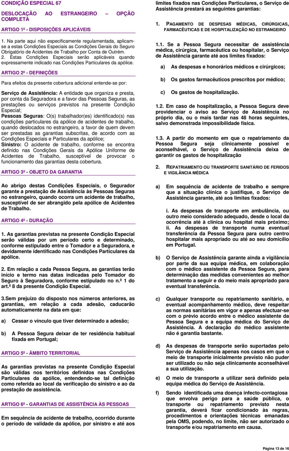 Estas Condições Especiais serão aplicáveis quando expressamente indicado nas Condições Particulares da apólice.