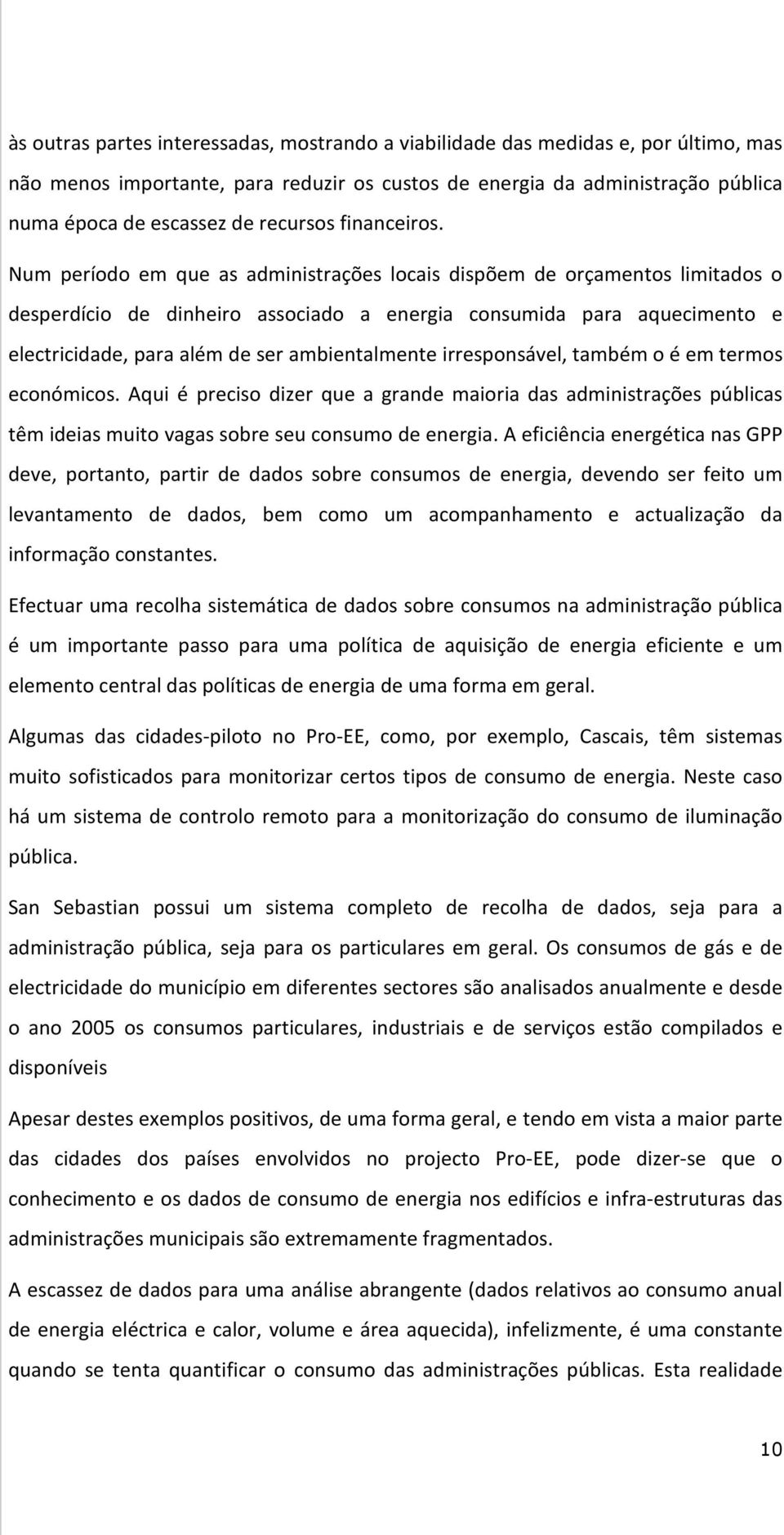 Num período em que as administrações locais dispõem de orçamentos limitados o desperdício de dinheiro associado a energia consumida para aquecimento e electricidade, para além de ser ambientalmente