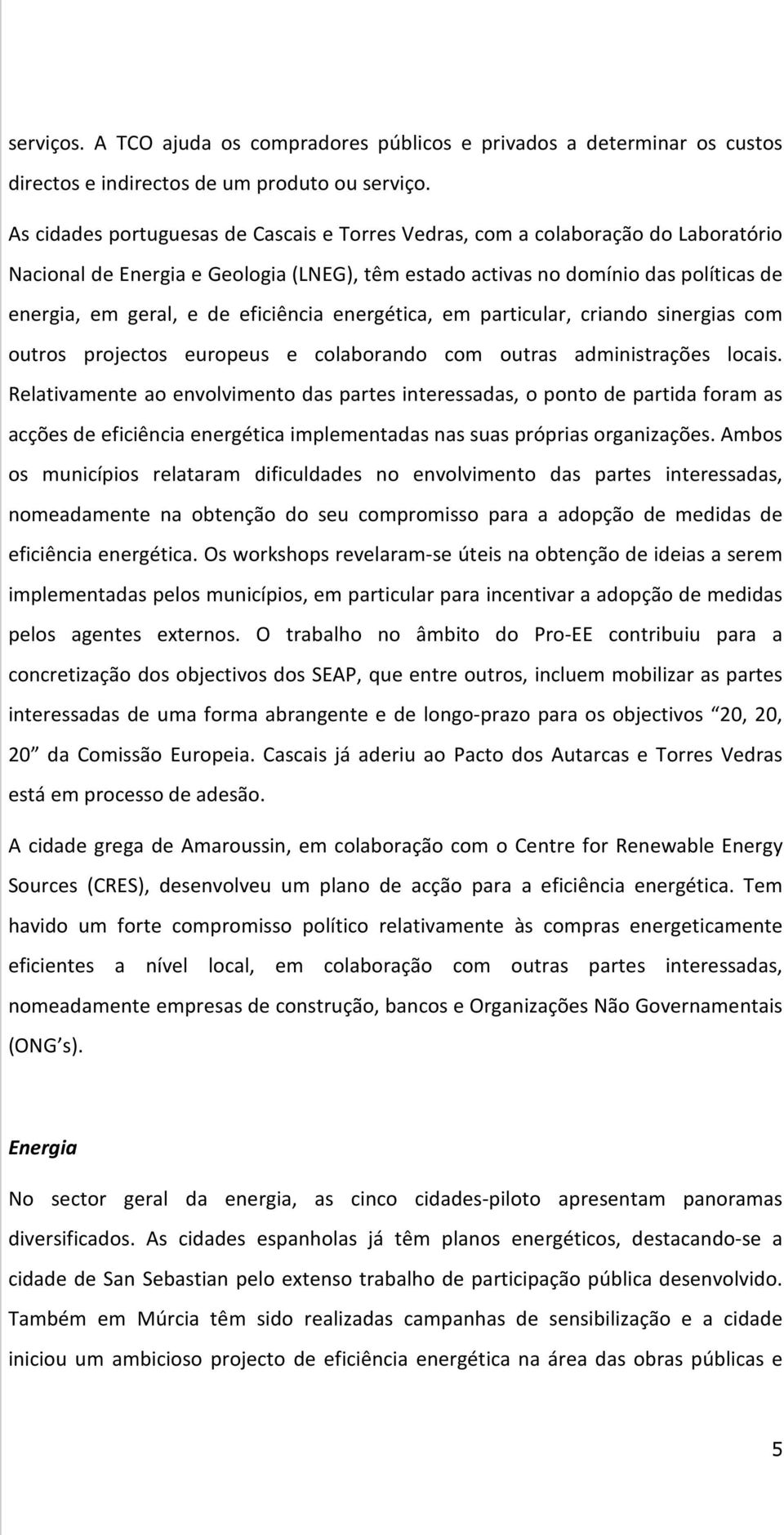 eficiência energética, em particular, criando sinergias com outros projectos europeus e colaborando com outras administrações locais.