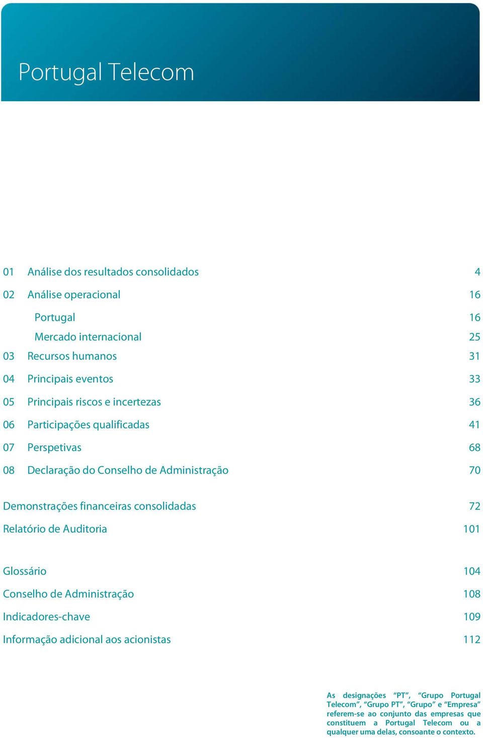 consolidadas 72 Relatório de Auditoria 101 Glossário 104 Conselho de Administração 108 Indicadores-chave 109 Informação adicional aos acionistas 112 As designações