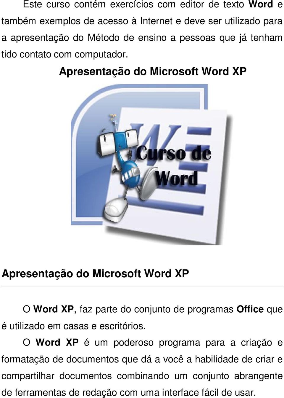 Apresentação do Microsoft Word XP Apresentação do Microsoft Word XP O Word XP, faz parte do conjunto de programas Office que é utilizado em casas e