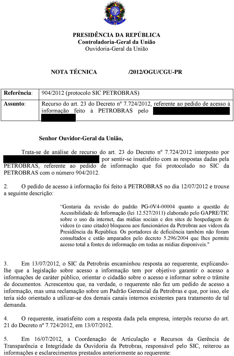 724/2012 interposto por por sentir-se insatisfeito com as respostas dadas pela PETROBRAS, referente ao pedido de informação que foi protocolado no SIC da PETROBRAS com o número 904/2012. 2.