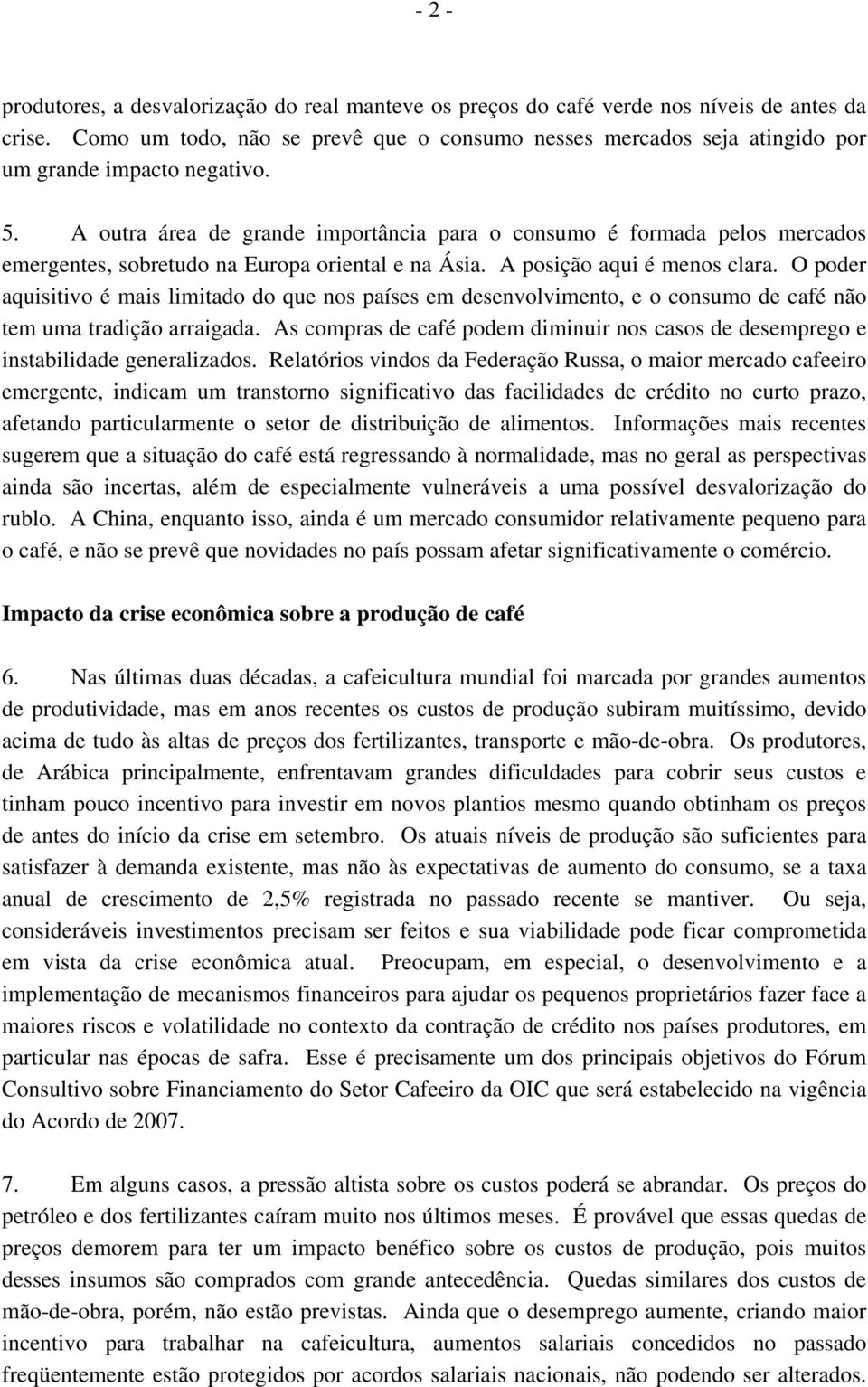 A outra área de grande importância para o consumo é formada pelos mercados emergentes, sobretudo na Europa oriental e na Ásia. A posição aqui é menos clara.