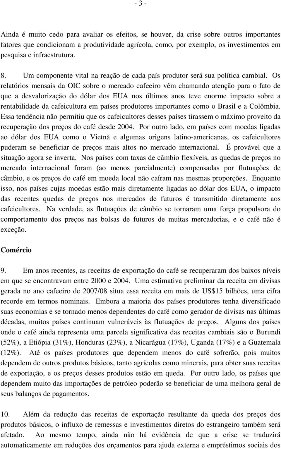 Os relatórios mensais da OIC sobre o mercado cafeeiro vêm chamando atenção para o fato de que a desvalorização do dólar dos EUA nos últimos anos teve enorme impacto sobre a rentabilidade da