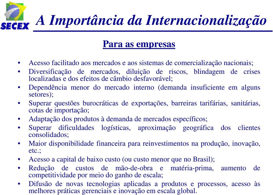 sanitárias, cotas de importação; Adaptação dos produtos à demanda de mercados específicos; Superar dificuldades logísticas, aproximação geográfica dos clientes consolidados; Maior disponibilidade