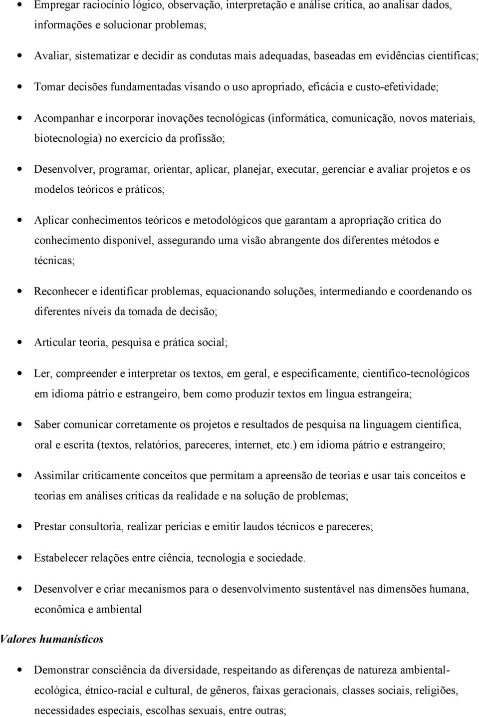 biotecnologia) no exercício da profissão; Desenvolver, programar, orientar, aplicar, planejar, executar, gerenciar e avaliar projetos e os modelos teóricos e práticos; Aplicar conhecimentos teóricos