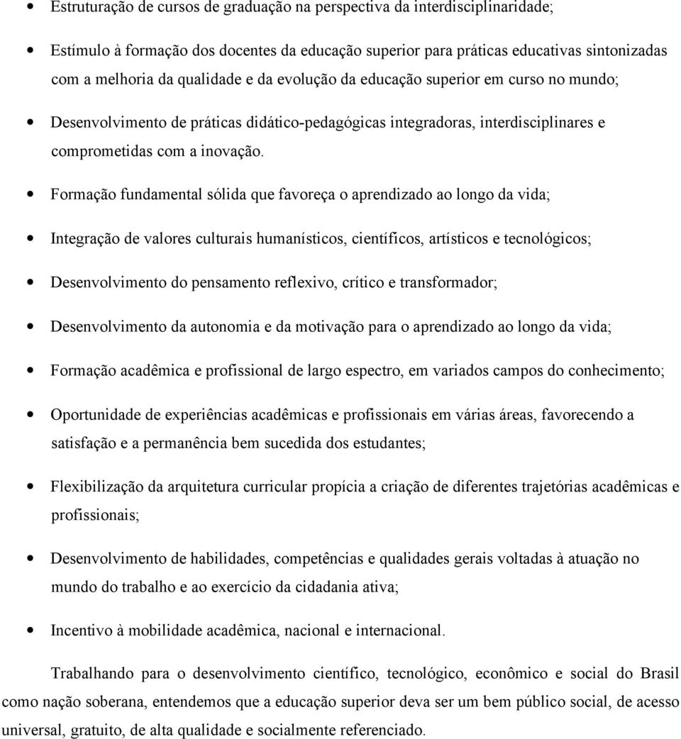 Formação fundamental sólida que favoreça o aprendizado ao longo da vida; Integração de valores culturais humanísticos, científicos, artísticos e tecnológicos; Desenvolvimento do pensamento reflexivo,