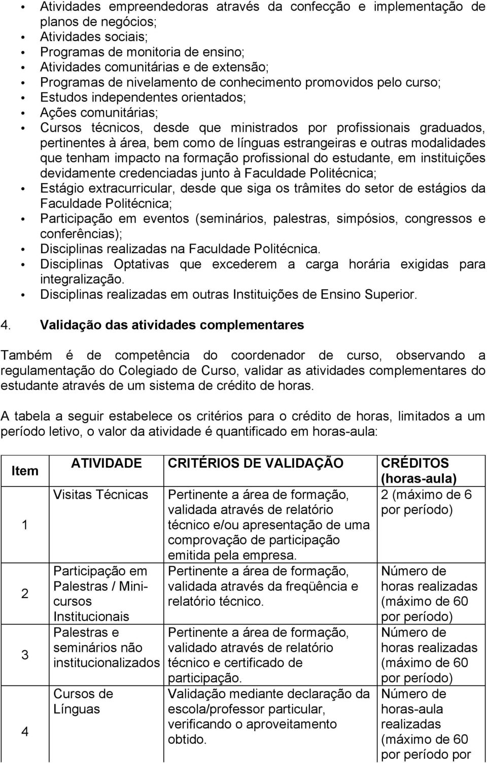 como de línguas estrangeiras e outras modalidades que tenham impacto na formação profissional do estudante, em instituições devidamente credenciadas junto à Faculdade Politécnica; Estágio