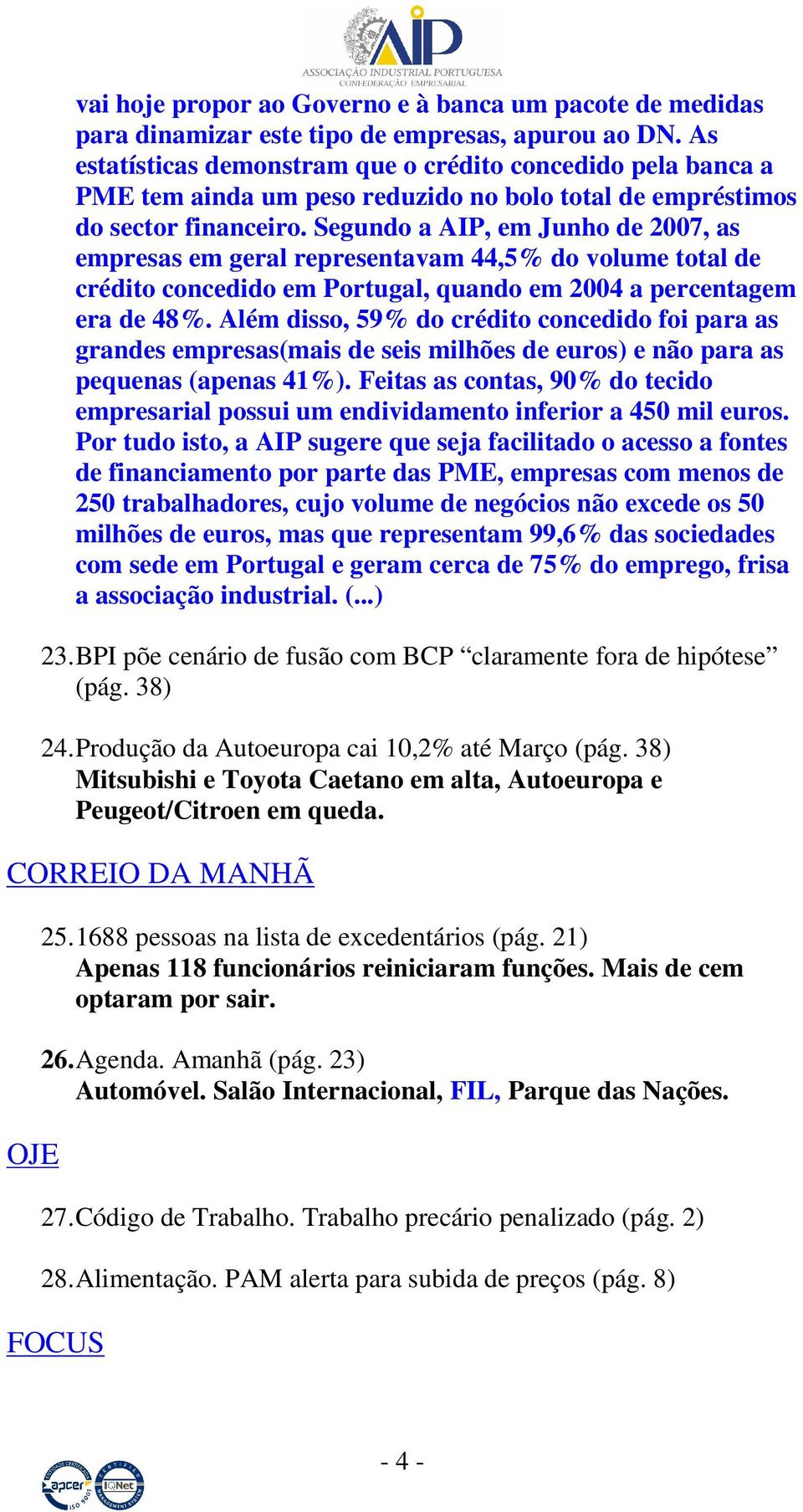 Segundo a AIP, em Junho de 2007, as empresas em geral representavam 44,5% do volume total de crédito concedido em Portugal, quando em 2004 a percentagem era de 48%.