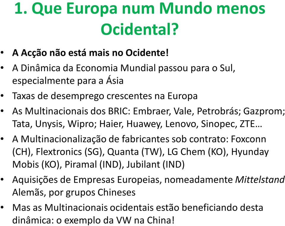 Petrobrás; Gazprom; Tata, Unysis, Wipro; Haier, Huawey, Lenovo, Sinopec, ZTE A Multinacionalização de fabricantes sob contrato: Foxconn (CH), Flextronics(SG),