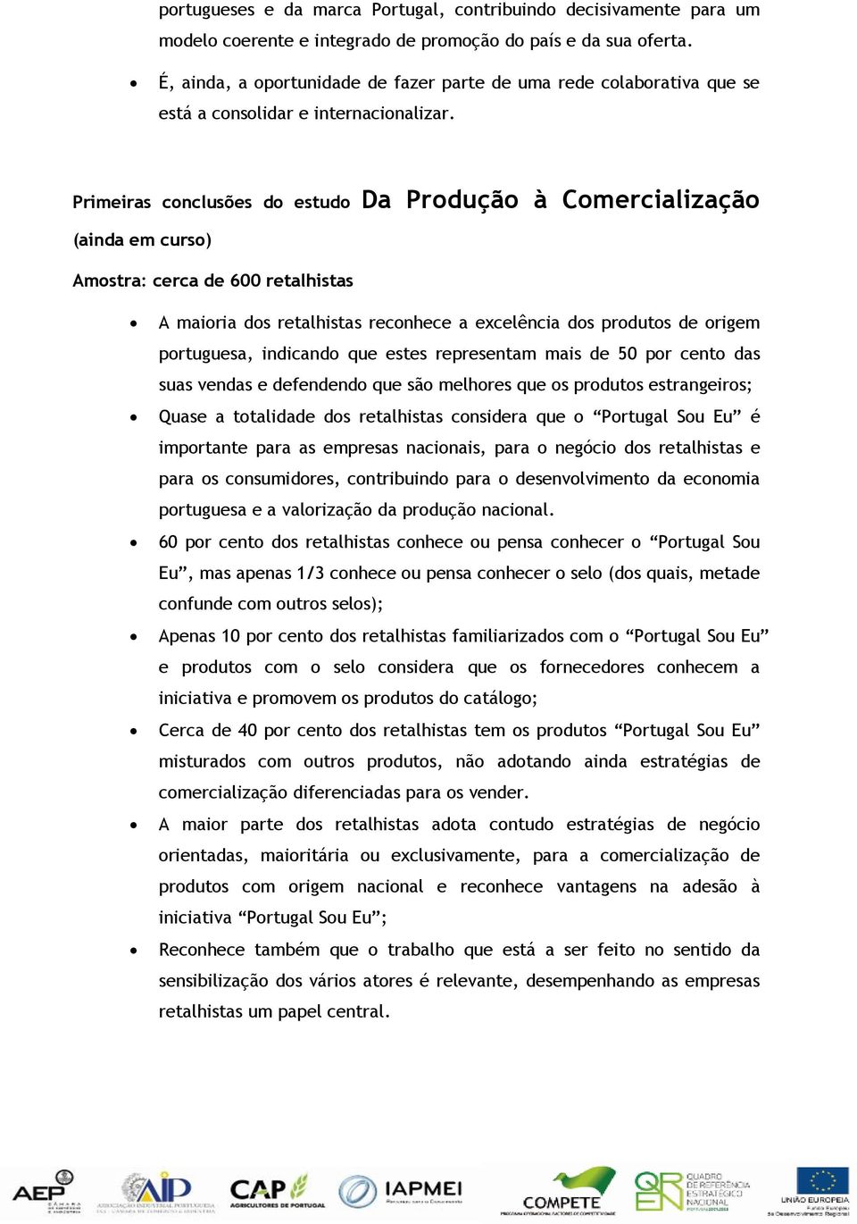 Primeiras conclusões do estudo Da Produção à Comercialização (ainda em curso) Amostra: cerca de 600 retalhistas A maioria dos retalhistas reconhece a excelência dos produtos de origem portuguesa,