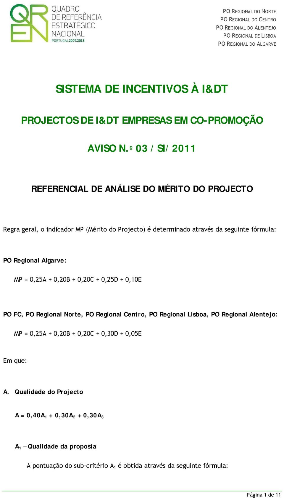 fórmula: PO Regional Algarve: MP = 0,A + 0,0B + 0,0C + 0,D + 0,0E PO FC, PO Regional Norte, PO Regional Centro, PO Regional Lisboa, PO