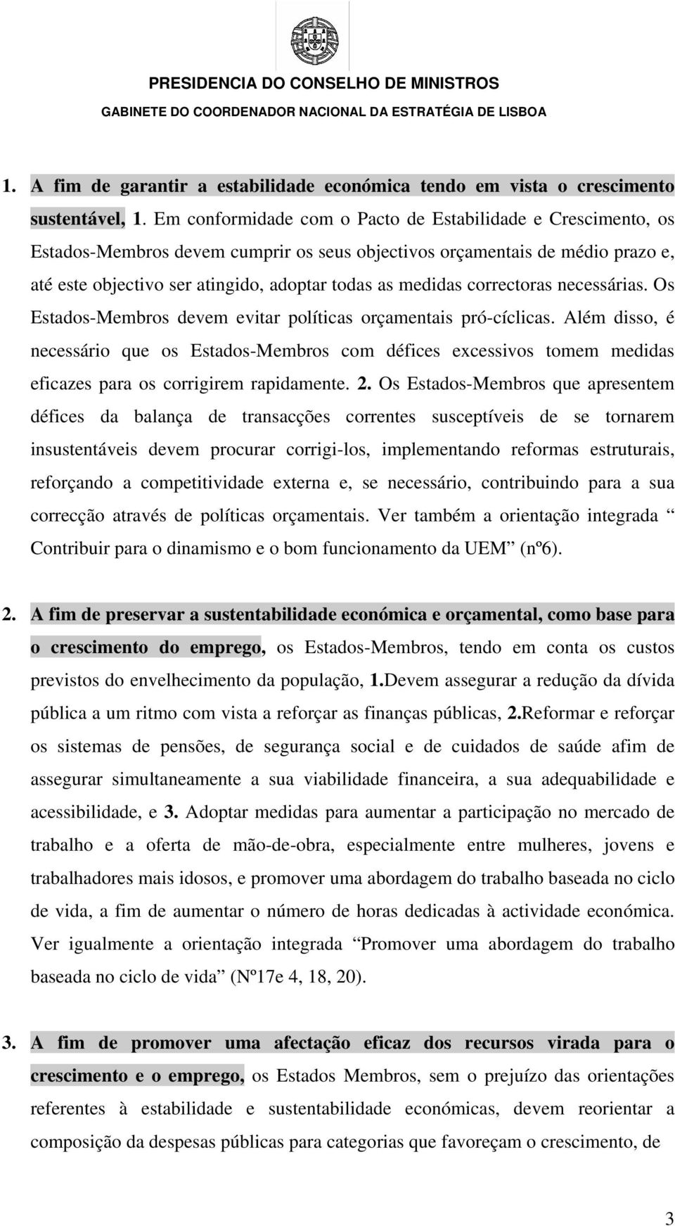 correctoras necessárias. Os Estados-Membros devem evitar políticas orçamentais pró-cíclicas.