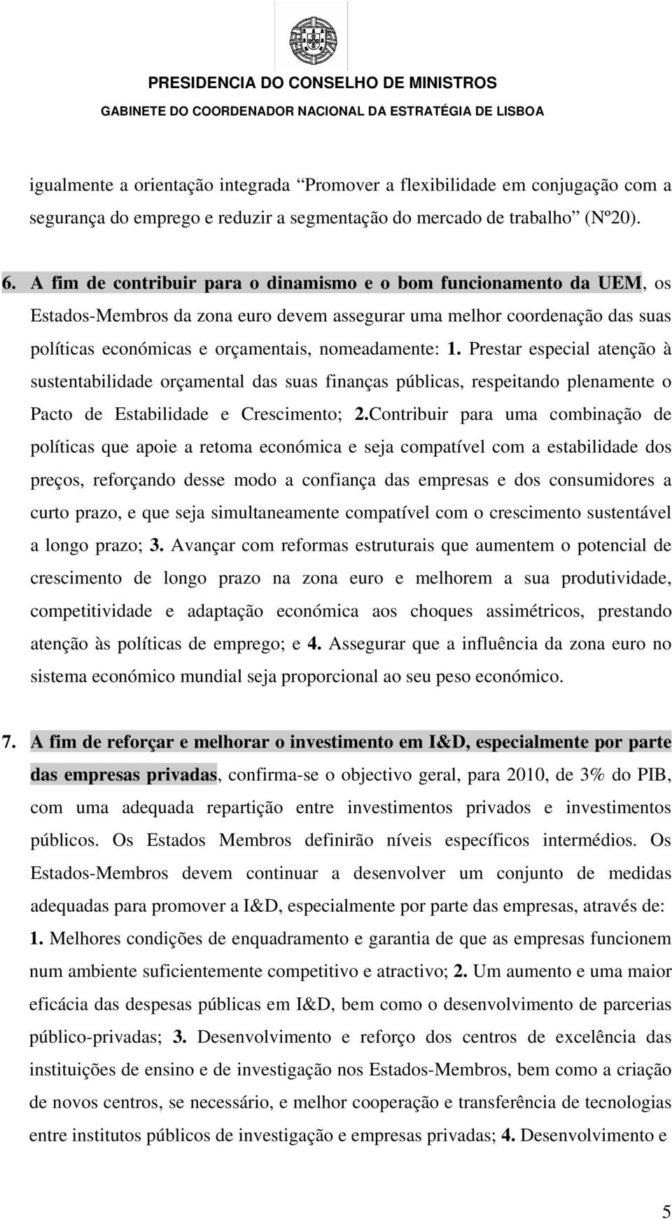 Prestar especial atenção à sustentabilidade orçamental das suas finanças públicas, respeitando plenamente o Pacto de Estabilidade e Crescimento; 2.