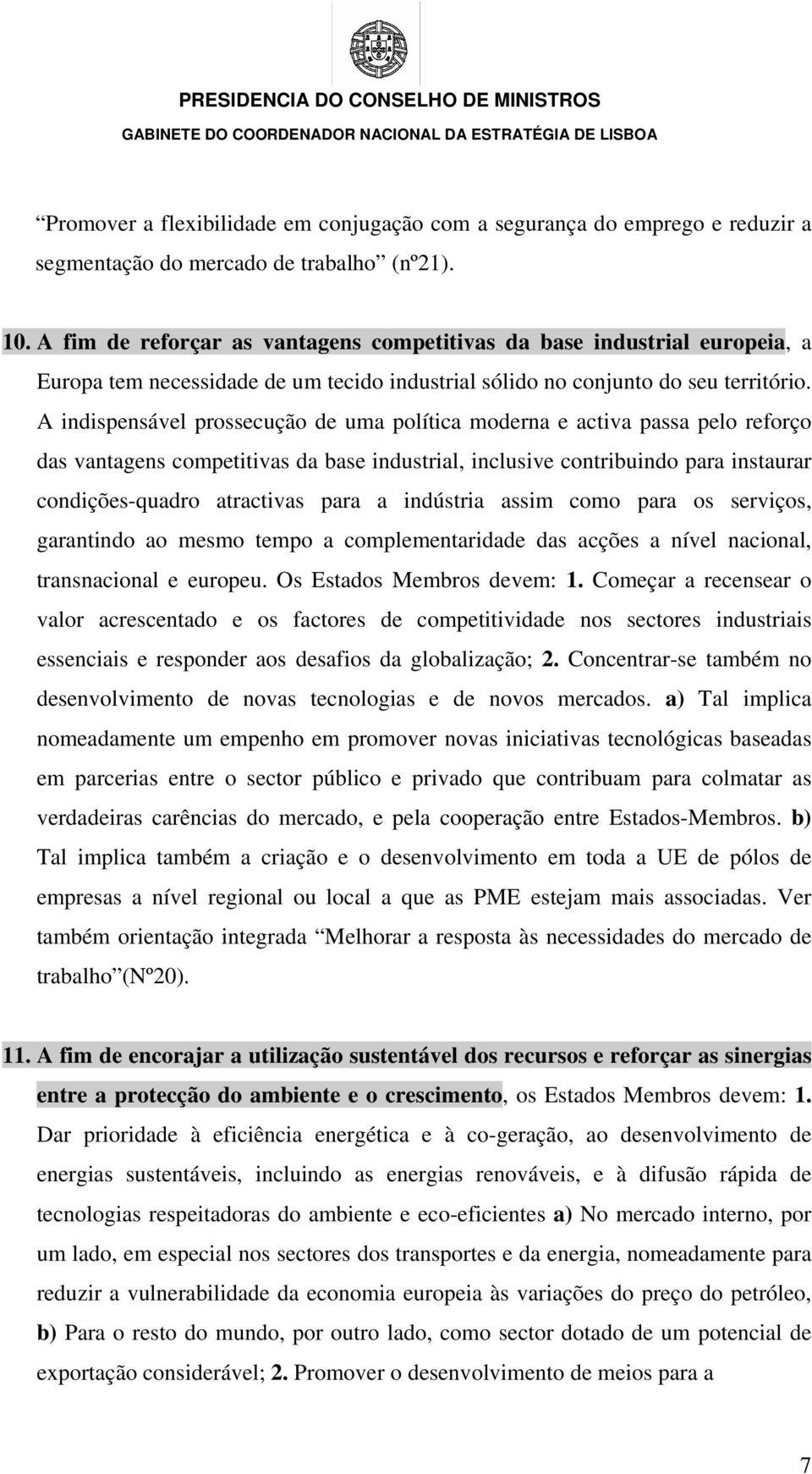 A indispensável prossecução de uma política moderna e activa passa pelo reforço das vantagens competitivas da base industrial, inclusive contribuindo para instaurar condições-quadro atractivas para a