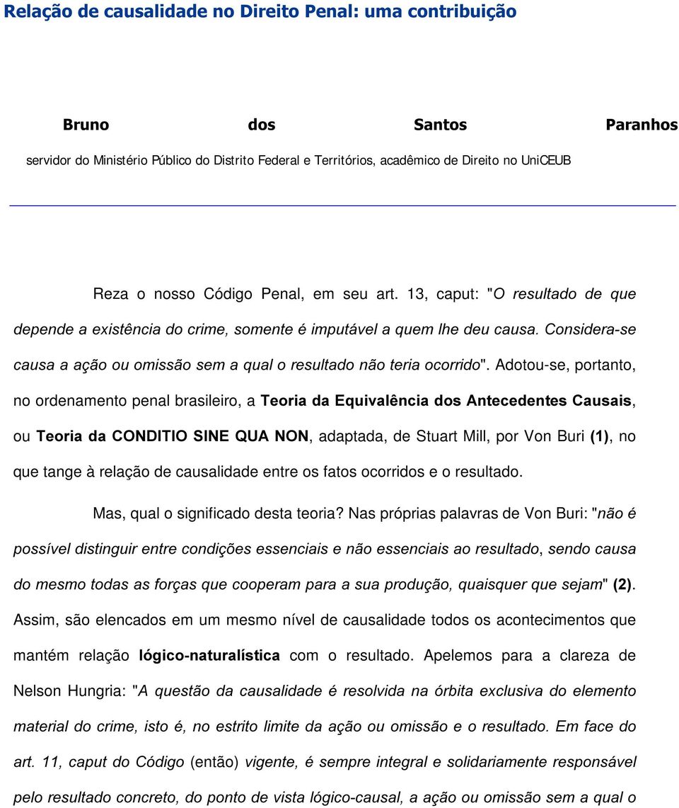 Adotou-se, portanto, no ordenamento penal brasileiro, a 7HRULDGD(TXLYDOrQFLDGRV$QWHFHGHQWHV&DXVDLV, ou 7HRULDGD&21',7,26,1(48$121, adaptada, de Stuart Mill, por Von Buri, no que tange à relação de