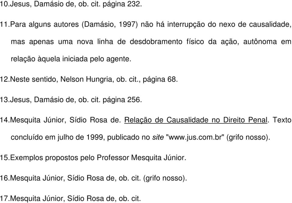 àquela iniciada pelo agente. 12. Neste sentido, Nelson Hungria, ob. cit., página 68. 13. Jesus, Damásio de, ob. cit. página 256. 14. Mesquita Júnior, Sídio Rosa de.