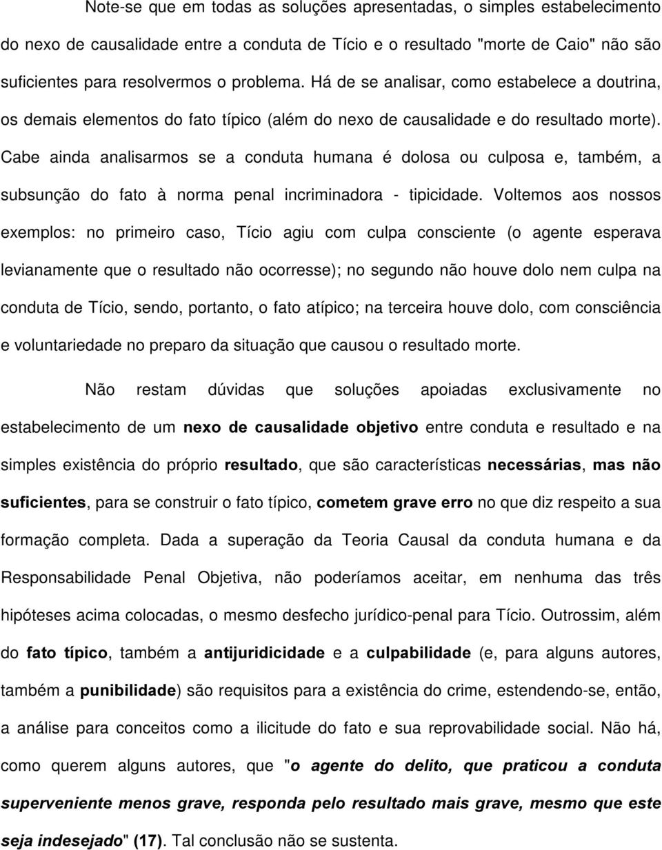 Cabe ainda analisarmos se a conduta humana é dolosa ou culposa e, também, a subsunção do fato à norma penal incriminadora - tipicidade.