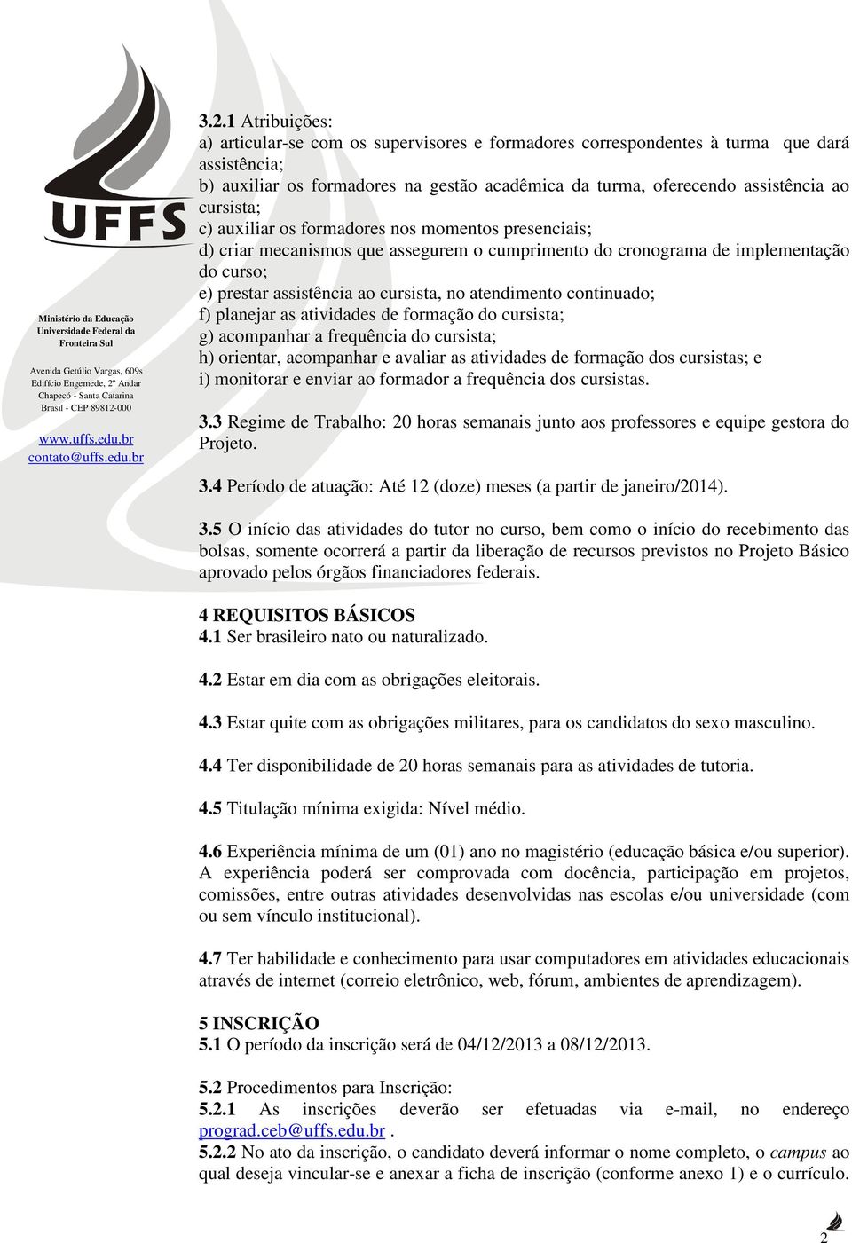 atendimento continuado; f) planejar as atividades de formação do cursista; g) acompanhar a frequência do cursista; h) orientar, acompanhar e avaliar as atividades de formação dos cursistas; e i)