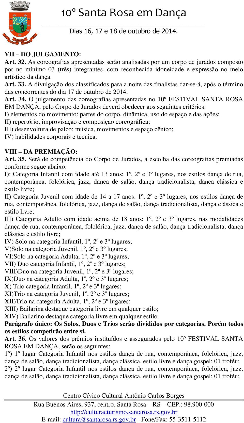 A divulgação dos classificados para a noite das finalistas dar-se-á, após o término das concorrentes do dia 17 de outubro de 2014. Art. 34.