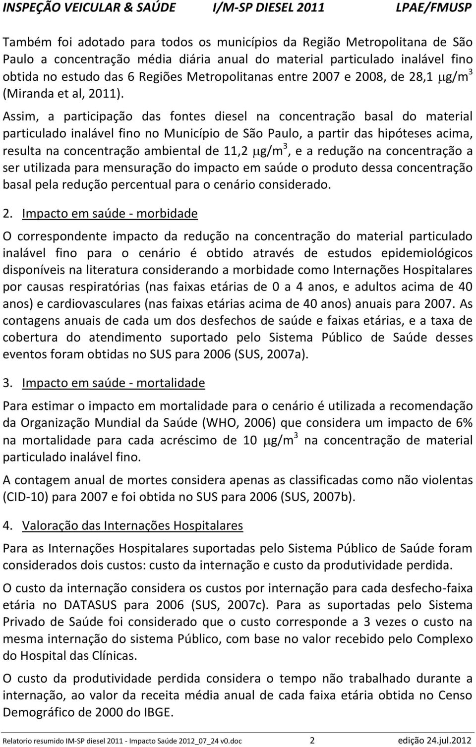 Assim, a participação das fontes diesel na concentração basal do material particulado inalável fino no Município de São Paulo, a partir das hipóteses acima, resulta na concentração ambiental de 11,2