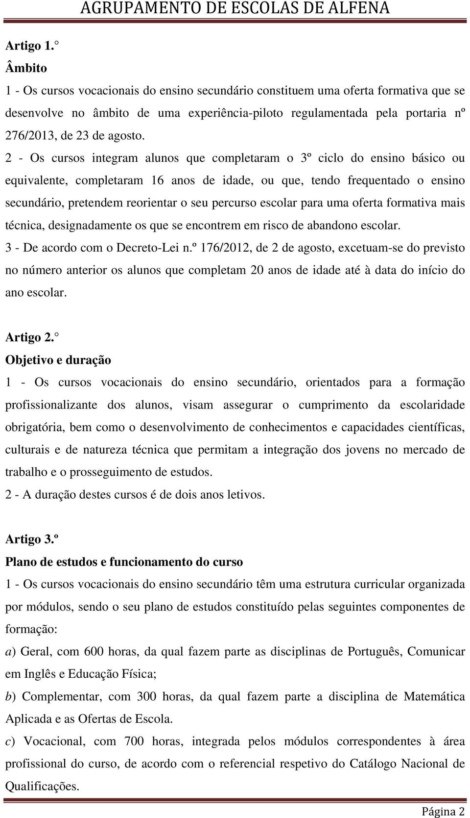 2 - Os cursos integram alunos que completaram o 3º ciclo do ensino básico ou equivalente, completaram 16 anos de idade, ou que, tendo frequentado o ensino secundário, pretendem reorientar o seu