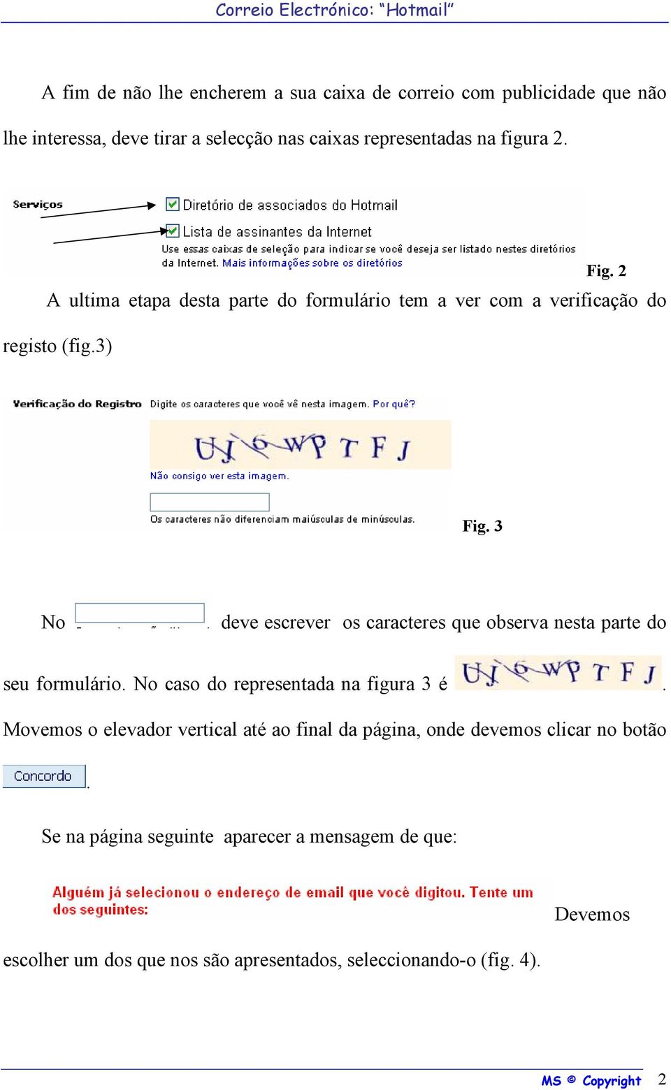 3 No deve escrever os caracteres que observa nesta parte do seu formulário. No caso do representada na figura 3 é.